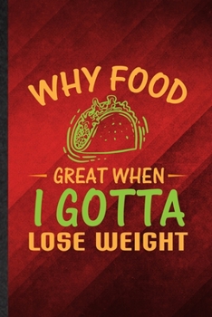 Paperback Why Food Great When I Gotta Lose Weight: Funny Blank Lined Gym Workout Training Notebook/ Journal, Graduation Appreciation Gratitude Thank You Souveni Book