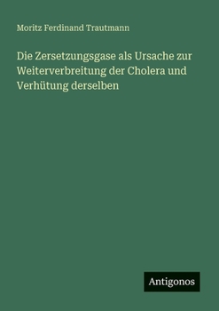 Die Zersetzungsgase als Ursache zur Weiterverbreitung der Cholera und Verhütung derselben (German Edition)