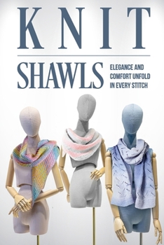Paperback Knit Shawls: Elegance and Comfort Unfold in Every Stitch: Shawl Patterns Book