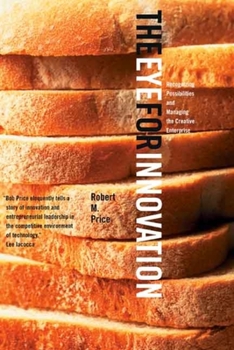 Paperback The Eye for Innovation: Recognizing Possibilities and Managing the Creative Enterprise Book