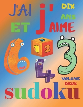 J'ai dix ans et j'aime sudoku volume deux: Le livre de casse-tête ultime pour les enfants de 10 ans volume 2. Sudoku niveau facile (French Edition)