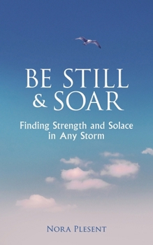 Paperback Be Still and Soar Finding Strength and Solace in Any Storm Book