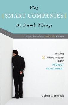 Hardcover Why Smart Companies Do Dumb Things: Lessons Learned from Innovation Blunders: Avoiding Eight Common Mistakes in New Product Development Book