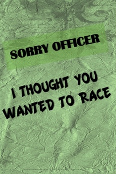 Paperback Sorry Officer - I Thought You Wanted To Race: The mechanic in your life will love this book. Notes, Budget, Doodle or Draw pages. Book