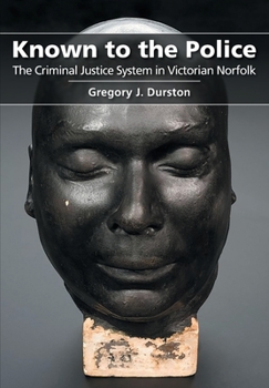 Paperback Known to the Police: The Criminal Justice System in Victorian Norfolk Book