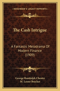 Paperback The Cash Intrigue: A Fantastic Melodrama Of Modern Finance (1909) Book