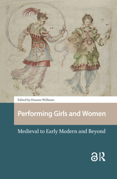 Hardcover Performing Girls and Women: Medieval to Early Modern and Beyond Book