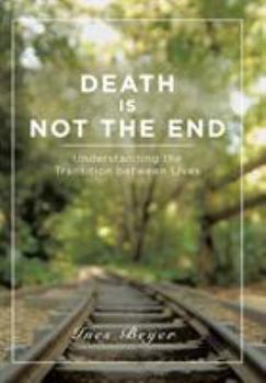 Hardcover Death is Not the End: Understanding the Transition between Lives Book
