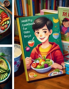 Healthy Cookbook for Teen Boys : A Guide to Healthy Eating for Teen Boys with 100+ Easy-to-Follow Recipes