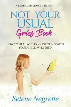 Paperback Not Your Usual Grief Book: How to Heal While Connecting With Your Child Who Died Book