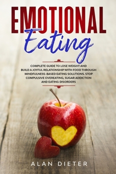 Paperback Emotional Eating: Complete Guide to Lose Weight and Build a Joyful Relationship with Food Through Mindfulness-Based Eating Solutions. Book