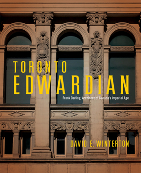 Hardcover Toronto Edwardian: Frank Darling, Architect of Canada’s Imperial Age (McGill-Queen's/Beaverbrook Canadian Foundation Studies in Art History) Book