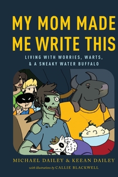 Paperback My Mom Made Me Write This: Living with Worries, Warts, and a Sneaky Water Buffalo Book