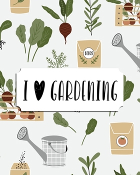 I Love Gardening: Planner, Journal & Log Book for Gardeners - indoors or outdoors - who want to grow their own herbs, microgreens, vegetables, ... live in the city! (My Mini Garden of Eden)