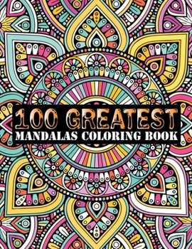 100 Greatest Mandalas Coloring Book: Adult Coloring Book 100 Mandala Images Stress Management Coloring Book For Relaxation, Meditation, Happiness and Relief & Art Color Therapy (Volume 2)