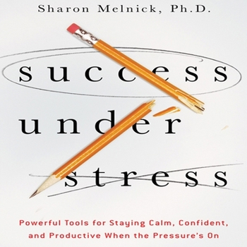 Audio CD Success Under Stress: Powerful Tools for Staying Calm, Confident, and Productive When the Pressure's on Book