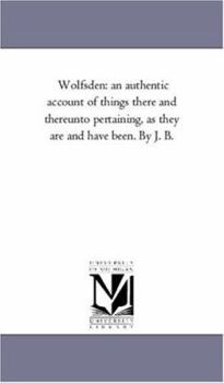 Paperback Wolfsden: An Authentic Account of Things there and thereunto Pertaining, As they Are and Have Been. by J. B. Book