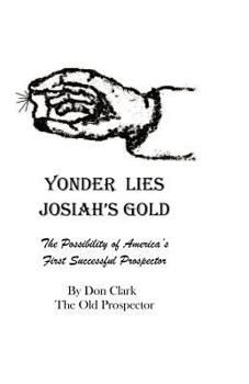 Paperback Yonder Lies Josiah's Gold: The possibility of America's first Successful Prospector Book