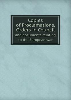 Paperback Copies of Proclamations, Orders in Council and Documents Relating to the European War Book