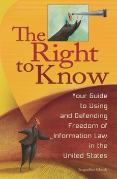 Hardcover The Right to Know: Your Guide to Using and Defending Freedom of Information Law in the United States Book