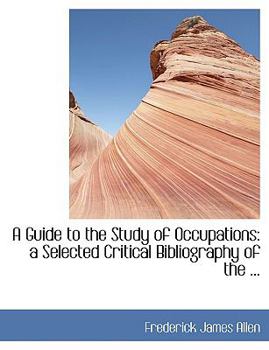 Paperback A Guide to the Study of Occupations: A Selected Critical Bibliography of the ... [Large Print] Book