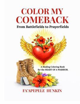 COLOR MY COMEBACK: From Battlefields to Prayerfields: A Healing Coloring Book for the HEART OF A WARRIOR
