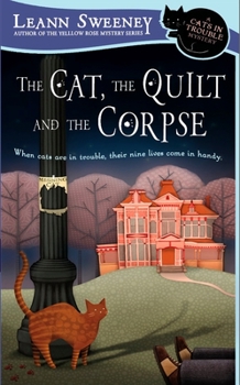 The Cat, The Quilt And The Corpse (A Cats In Trouble Mystery #1) - Book #1 of the A Cats in Trouble Mystery