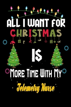 Paperback All I want for Christmas is more time with my Telemetry Nurse: Christmas Gift for Telemetry Nurse Lovers, Telemetry Nurse Journal / Notebook / Diary / Book