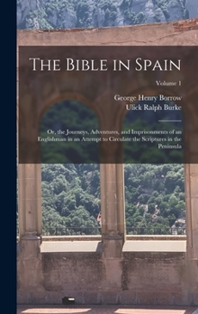 Hardcover The Bible in Spain: Or, the Journeys, Adventures, and Imprisonments of an Englishman in an Attempt to Circulate the Scriptures in the Peni Book