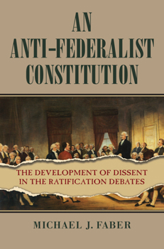 Hardcover An Anti-Federalist Constitution: The Development of Dissent in the Ratification Debates Book