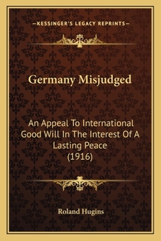 Paperback Germany Misjudged: An Appeal To International Good Will In The Interest Of A Lasting Peace (1916) Book