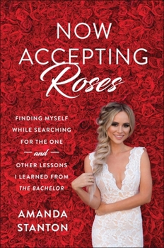Hardcover Now Accepting Roses: Finding Myself While Searching for the One . . . and Other Lessons I Learned from the Bachelor Book