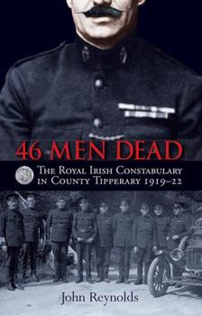 Paperback 46 Men Dead: The Royal Irish Constabulary in County Tipperary 1919-22 Book