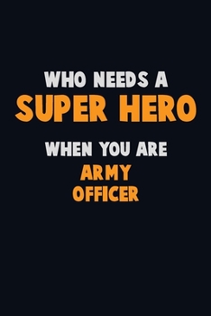 Paperback Who Need A SUPER HERO, When You Are Army officer: 6X9 Career Pride 120 pages Writing Notebooks Book