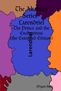 Paperback The Akahvin Series- Larendriel: The Prince and the Enchantress (the Extended Edition) Book