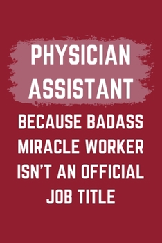 Paperback Physician Assistant Because Badass Miracle Worker Isn't An Official Job Title: A Blank Lined Journal Notebook to Take Notes, To-do List and Notepad - Book