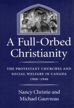 Paperback A Full-Orbed Christianity: The Protestant Churches and Social Welfare in Canada, 1900-1940 Volume 22 Book