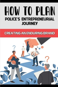 Paperback How To Plan Police's Entrepreneurial Journey: Creating An Enduring Brand: Techniques To Build A Business Of Police Book