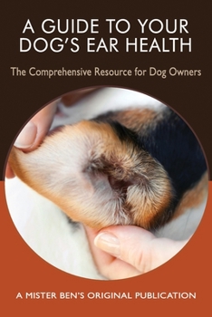 Paperback A Guide to Your Dog's Ear Health: The Comprehensive Resource for Dog Owners Book