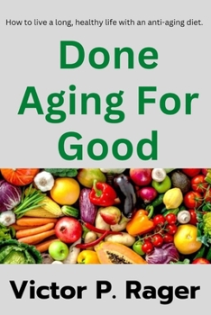 Done Aging For Good: How to live a long, healthy life with an anti-aging diet.