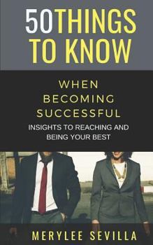 Paperback 50 Things to Know When Becoming Successful: Insights to Reaching and Being Your Best Book