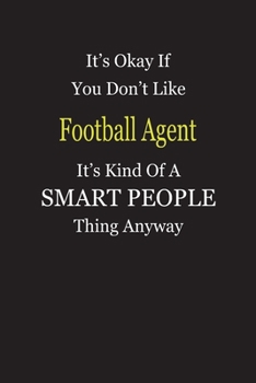 Paperback It's Okay If You Don't Like Football Agent It's Kind Of A Smart People Thing Anyway: Blank Lined Notebook Journal Gift Idea Book