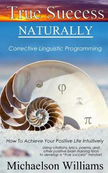 Paperback True Success Naturally: Corrective Linguistic Programming; How To Achieve Your Positive Life Intuitively Book