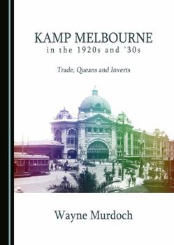 Hardcover Kamp Melbourne in the 1920s and '30s: Trade, Queans and Inverts Book