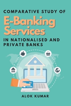 Paperback Comparative Study of E-Banking Services in Nationalised and Private Banks Book