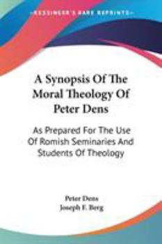 Paperback A Synopsis Of The Moral Theology Of Peter Dens: As Prepared For The Use Of Romish Seminaries And Students Of Theology Book