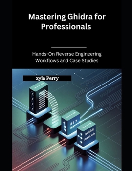 Paperback Mastering Ghidra for Professionals: Hands-On Reverse Engineering Workflows and Case Studies Book