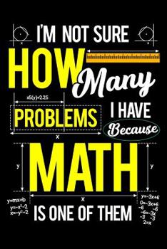 I'm Not Sure How Many Problems I Have Because Math Is One Of Them: School Gifts For Teachers