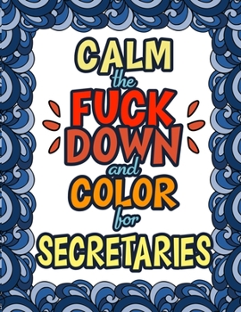 Paperback Calm The Fuck Down & Color For Secretaries: Gift For Secretary Administrator Admin Staff Personal Assistant Book