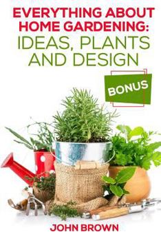 Paperback Everything About Home Gardening: Ideas, Plants and Design Book